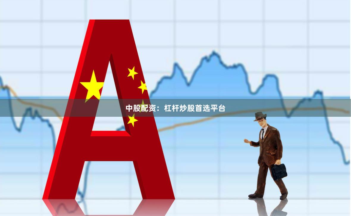中股配资：杠杆炒股首选平台