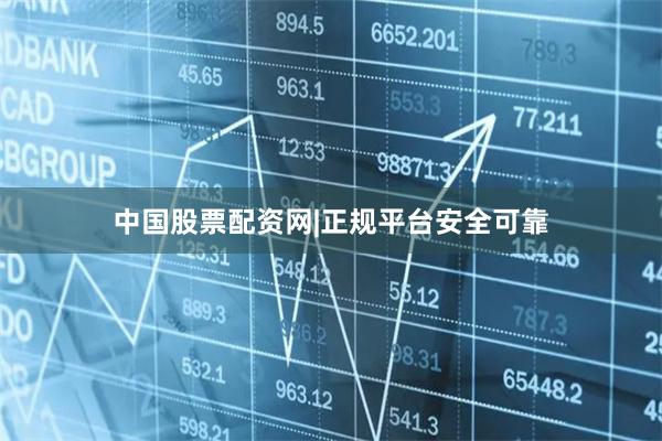 中国股票配资网|正规平台安全可靠