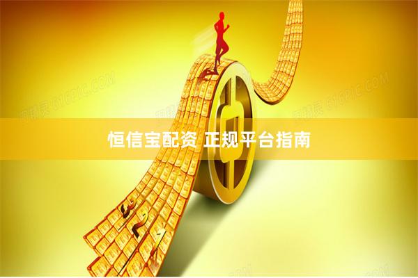 恒信宝配资 正规平台指南