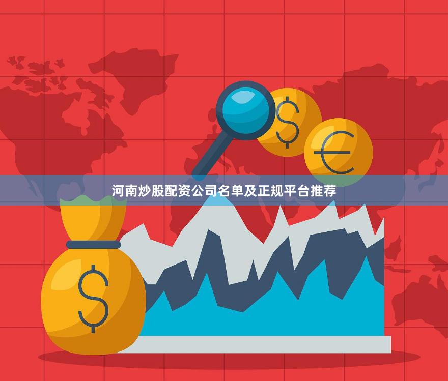 河南炒股配资公司名单及正规平台推荐