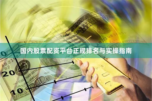 国内股票配资平台正规排名与实操指南